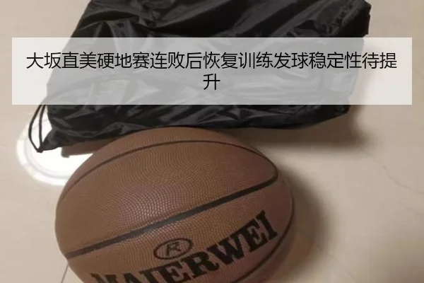 大坂直美硬地赛连败后恢复训练发球稳定性待提升